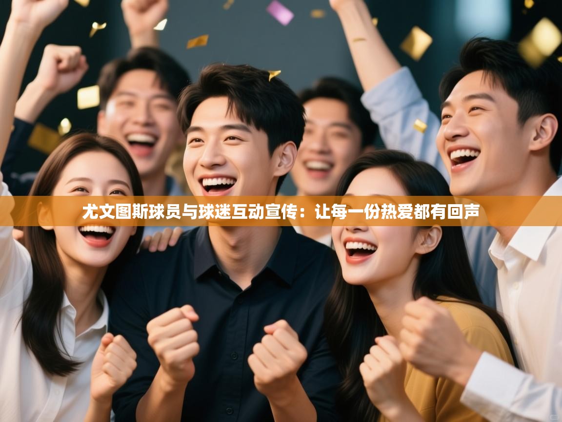 尤文图斯球员与球迷互动宣传：让每一份热爱都有回声  第2张