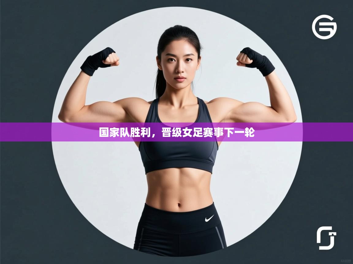国家队胜利，晋级女足赛事下一轮